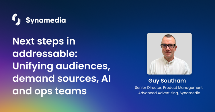 Next steps in addressable: Unifying audiences, demand sources, AI and ops teams